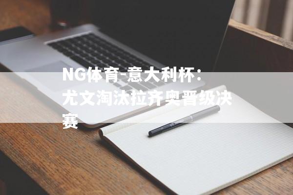 NG体育-意大利杯：尤文淘汰拉齐奥晋级决赛